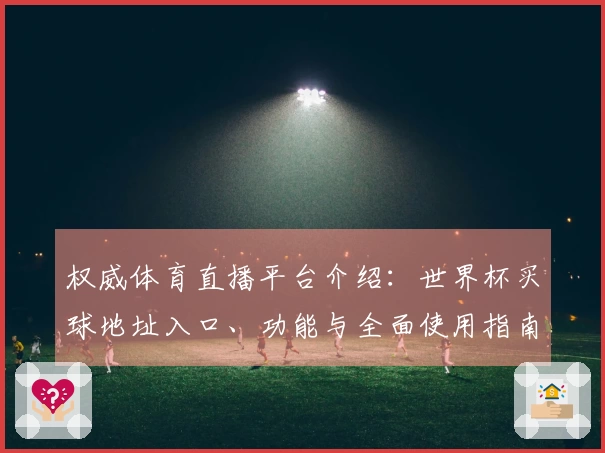权威体育直播平台介绍：世界杯买球地址入口、功能与全面使用指南